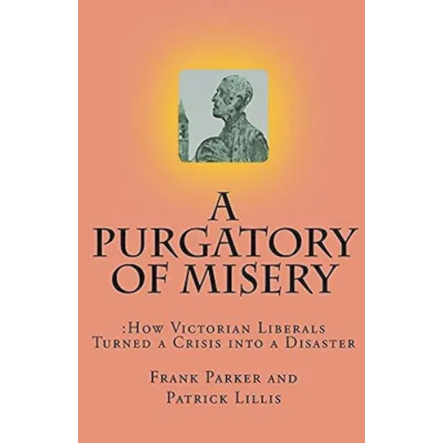 A Purgatory of Misery: How Victorian Liberals Turned a Crisis into a Disaster - Paperback