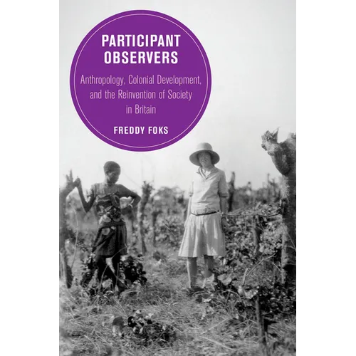 Participant Observers: Anthropology, Colonial Development, and the Reinvention of Society in Britain Volume 22 - Paperback