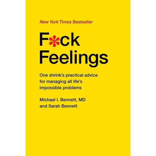 F*ck Feelings: One Shrink's Practical Advice for Managing All Life's Impossible Problems - Hardcover