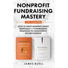 Nonprofit Fundraising Mastery 2-in-1 Collection: How to Write Winning Grant Proposals + 7 Fundraising Strategies to Consistently Secure Funding - Hardcover