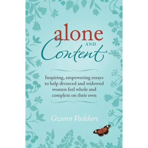 Alone and Content: Inspiring, empowering essays to help divorced and widowed women feel whole and complete on their own - Paperback