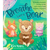 Breathe Like a Bear: 30 Mindful Moments for Kids to Feel Calm and Focused Anytime, Anywhere - Hardcover