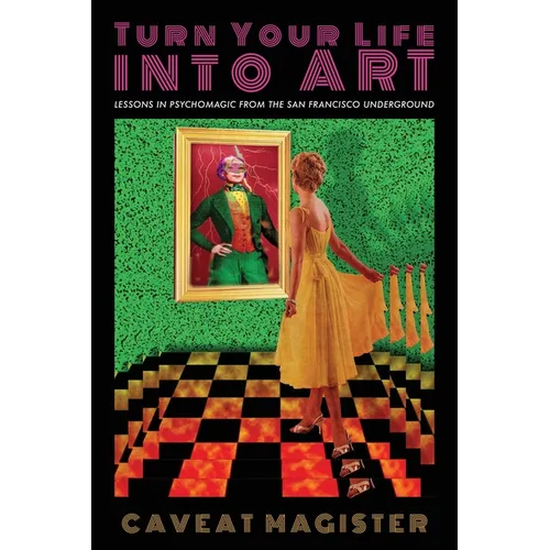 Turn Your Life Into Art: Lessons in Psychomagic from the San Francisco Underground - Paperback