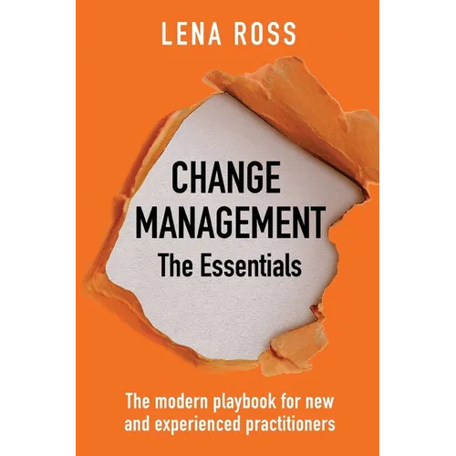 Change Management: The Essentials: The modern playbook for new and experienced practitioners - Paperback