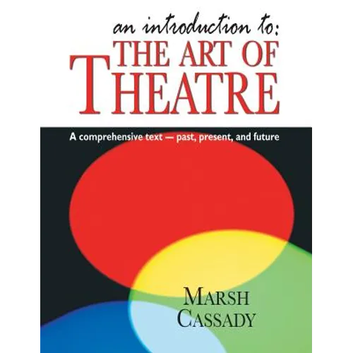 Introduction To: The Art of Theatre: A Comprehensive Text -- Past, Present and Future - Hardcover