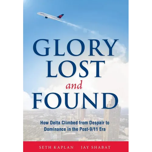 Glory Lost and Found: How Delta Climbed from Despair to Dominance in the Post-9/11 Era - Hardcover