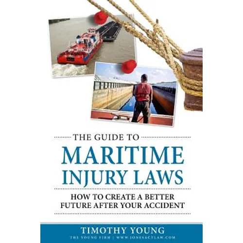 The Guide to Maritime Injury Laws: How to Create a Better Future After Your Accident - Paperback