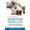 The Guide to Maritime Injury Laws: How to Create a Better Future After Your Accident - Paperback