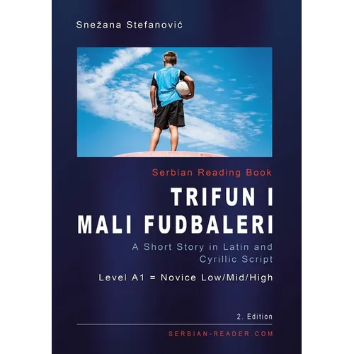 Serbian Reading Book "Trifun i mali fudbaleri": A Short Story in Latin and Cyrillic Script, Level A1 = Novice Low/Mid/High, 2. Edition - Paperback