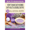 How To Make Bath Bombs, Bath Salts & Bubble Baths: 53 All Natural & Organic Recipes - Paperback