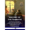 History of the Sabbath: and First Day of the Week - Its Old Testament Origins, and Observance at the Time of Christ, in the Early Christian Ch - Paperback