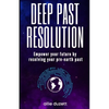 Deep Past Resolution: Empower your future by resolving your pre-earth past - Paperback