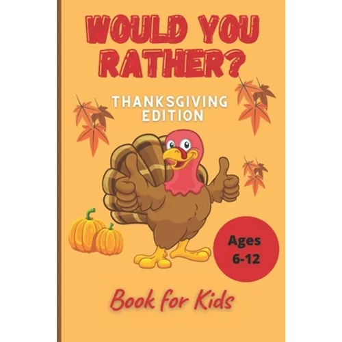 Would You Rather Thanksgiving Book for Kids Ages 6-12: Funny Hilarious Interesting Questions for Toddlers Children and Whole Family Bonus 30 Quiz Ques - Paperback