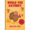 Would You Rather Thanksgiving Book for Kids Ages 6-12: Funny Hilarious Interesting Questions for Toddlers Children and Whole Family Bonus 30 Quiz Ques - Paperback