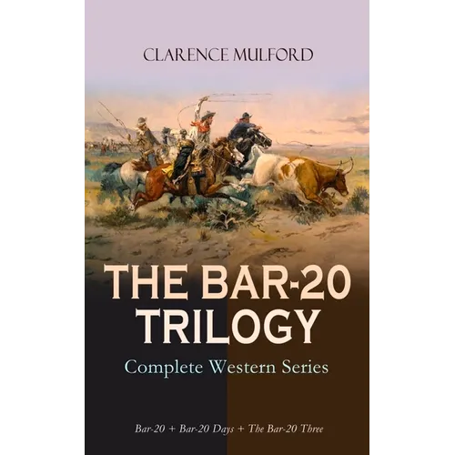 THE BAR-20 TRILOGY - Complete Western Series: Bar-20 + Bar-20 Days + The Bar-20 Three: Wild Adventures of Cassidy and His Gang of Friends - Paperback