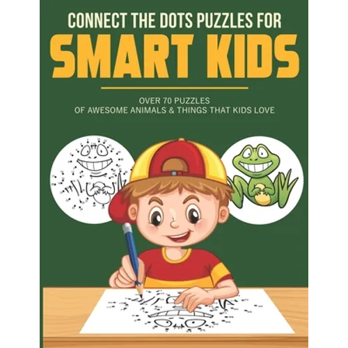 Connect the Dots Puzzles For Smart Kids: Dot to Dot Book for Kids 6-8 with over 70 Puzzles Of Awesome Animals & Things that Kids Love. - Paperback