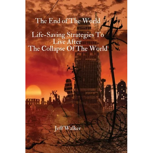 The End of The World: Life-Saving Strategies To Live After The Collapse Of The World - Paperback