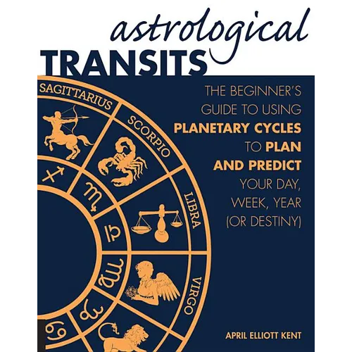 Astrological Transits: The Beginner's Guide to Using Planetary Cycles to Plan and Predict Your Day, Week, Year (or Destiny) - Paperback