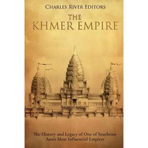 The Khmer Empire: The History and Legacy of One of Southeast Asia's Most Influential Empires - Paperback