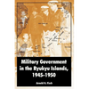 Military Government in the Ryukyu Islands, 1945-1950 - Paperback