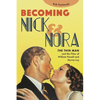 Becoming Nick and Nora: The Thin Man and the Films of William Powell and Myrna Loy - Hardcover