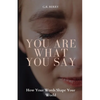 You Are What You Say: How Your Words Shape Your World - Paperback