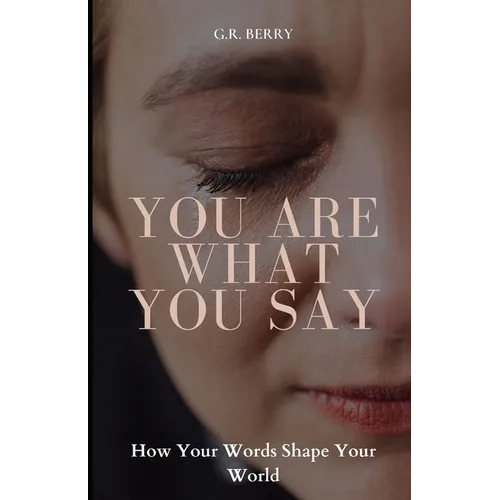You Are What You Say: How Your Words Shape Your World - Paperback
