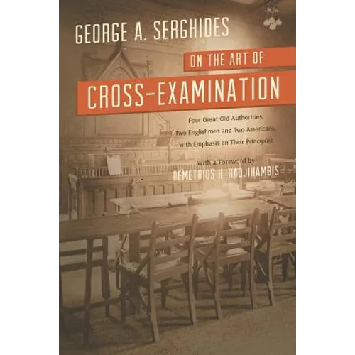 On the Art of Cross-Examination. Four Great Old Authorities Two Englishmen and Two Americans with Emphasis on Their Principles. with a Foreword by Dr. - Paperback