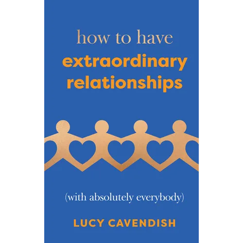 How to Have Extraordinary Relationships: (With Absolutely Everybody) - Hardcover