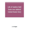 Life of Andrew Hull Foote rear-admiral United States Navy - Paperback