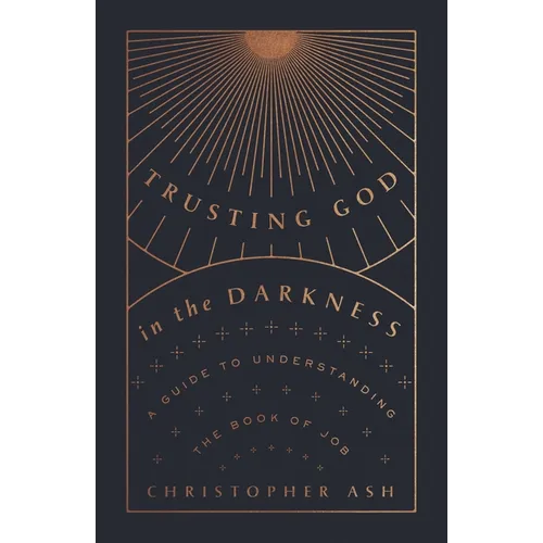 Trusting God in the Darkness: A Guide to Understanding the Book of Job - Paperback