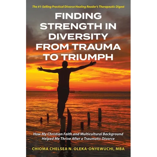 Finding Strength in Diversity From Trauma to Triumph: How My Christian Faith and Multicultural Background Helped Me Thrive After a Traumatic Divorce - Paperback