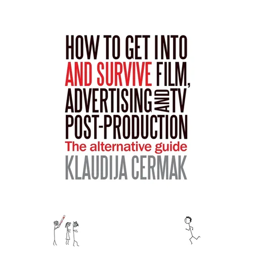 How to Get Into and survive Film, Advertising and TV Post-Production - The Alternative Guide - Paperback