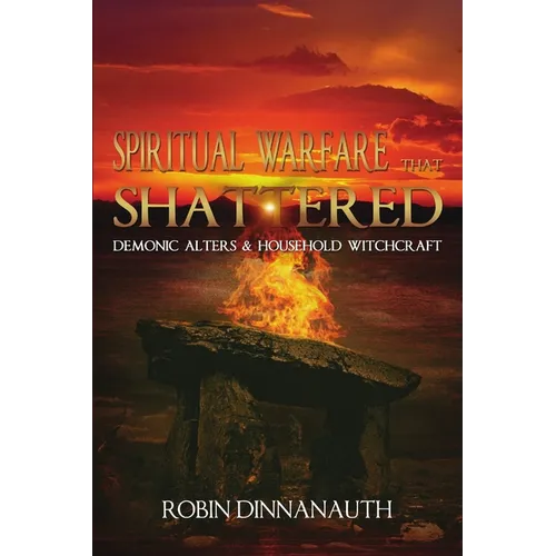 Spiritual Warfare that Shattered Demonic Alters & Household Witchcraft - Paperback