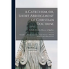 A Catechism, or, Short Abridgement of Christian Doctrine [microform]: Newly Revised for the Use of the Catholic Church; to Which is Prefixed a Short D - Paperback