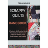 Scrappy Quilts Handbook: A Guide to Get Creative Using Your Leftover Stashes and Fabrics in Quilting Scrap Quilt Patterns and Projects - Paperback