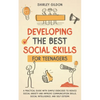 Developing the Best Social Skills for Teenagers: A Practical Guide with Simple Exercises to Reduce Social Anxiety and Improve Communication Skills, So - Paperback