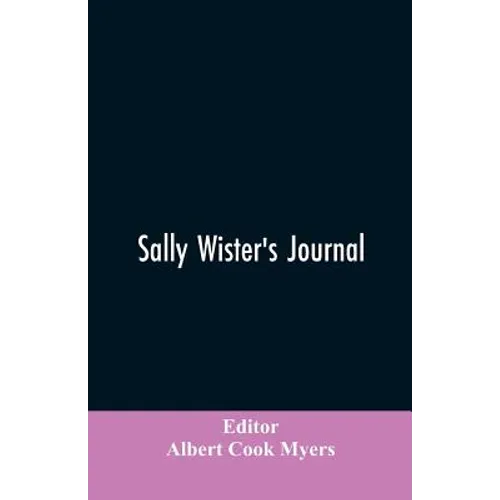 Sally Wister's Journal: A True Narrative Being A Quaker Maiden's Account Of Her Experiences With Officers Of The Continental Army, 1777-1778 (1902) - Paperback