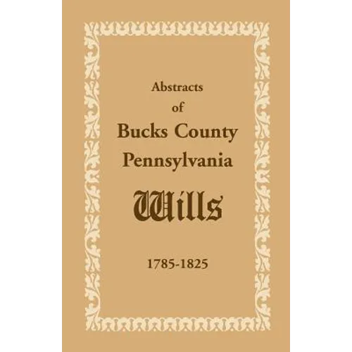 Abstracts of Bucks County, Pennsylvania, Wills 1785-1825 - Paperback