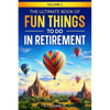 The Ultimate Book of Fun Things to Do in Retirement Volume 2 - Paperback