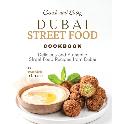 Quick and Easy Dubai Street Food Cookbook: Delicious and Authentic Street Food Recipes from Dubai - Paperback