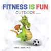 Fitness Is Fun Outdoor: Fitness and Physical Activity; Fun Games and Activities; Live for the Moment; Wellness; Wellbeing; How to be Healthy; Motivati - Hardcover