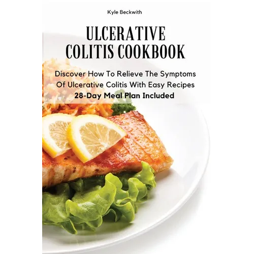 Ulcerative Colitis Cookbook: Discover How To Relieve The Symptoms Of Ulcerative Colitis With Easy Recipes28-Day Meal Plan Included - Paperback