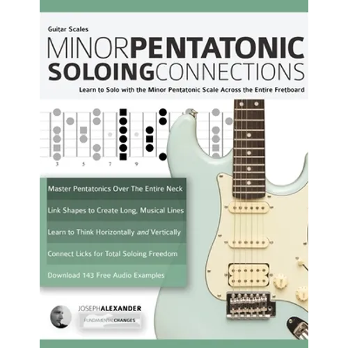 Guitar Scales: Minor Pentatonic Soloing Connections: Learn to Solo with the Minor Pentatonic Scale Across the Entire Fretboard - Paperback