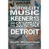Motor City Music: Keener 13 and the Soundtrack of Detroit - Paperback