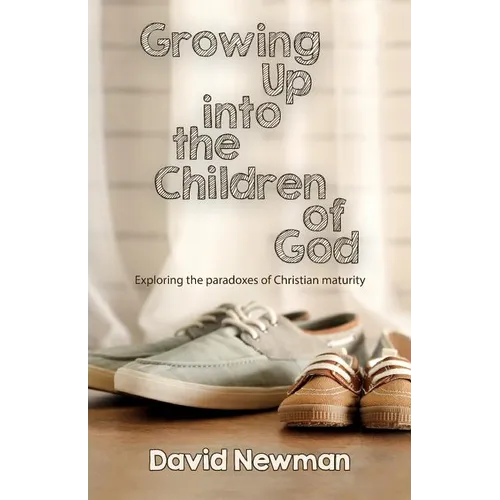 Growing Up into the Children of God: Exploring the Paradoxes of Christian Maturity - Paperback