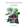 The Green Indoors: Finding the Right Plants for Your Home Environment - Hardcover