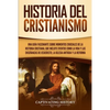 Historia del Cristianismo: Una guía fascinante sobre momentos cruciales de la historia cristiana, que incluye eventos como la vida y las enseñanzas de - Paperback
