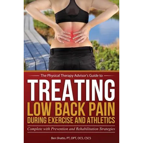 Treating Low Back Pain during Exercise and Athletics: Complete with Prevention and Rehabilitation Strategies - Paperback