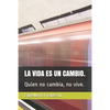 La Vida Es Un Cambio.: Quien no cambia, no vive. - Paperback